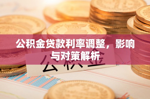 乌兰公积金贷款利率调整，影响与对策解析