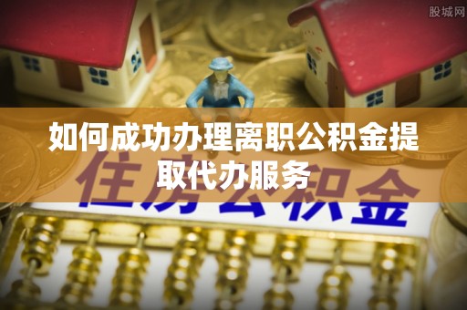 乌兰如何成功办理离职公积金提取代办服务