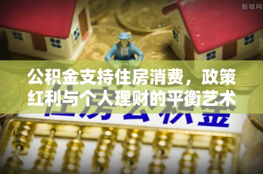 乌兰公积金支持住房消费，政策红利与个人理财的平衡艺术